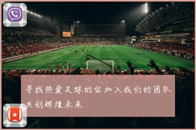 寻找热爱足球的你加入我们的团队共创辉煌未来